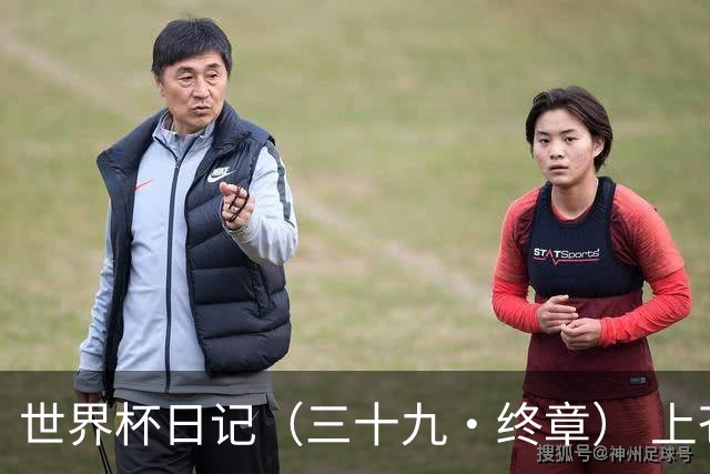 世界杯日记（三十九·终章） 上苍保佑四年才吃饱的人民