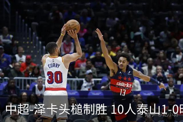 中超-泽卡头槌制胜 10人泰山1-0时隔11年再客胜海港
