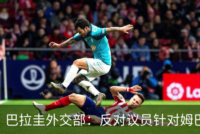 巴拉圭外交部：反对议员针对姆巴佩的言论 这只是她个人观点