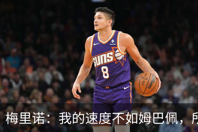 梅里诺：我的速度不如姆巴佩，所以必须找到其他方式来发挥影响力