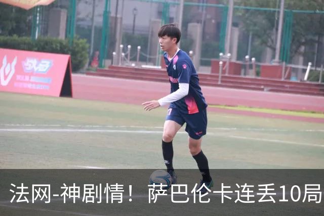 法网-神剧情！萨巴伦卡连丢10局+决胜盘吞蛋无缘四强