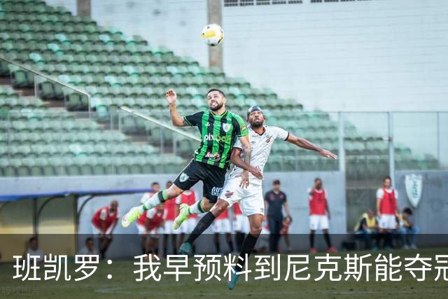 班凯罗：我早预料到尼克斯能夺冠 他们好像取得了季后赛19连胜