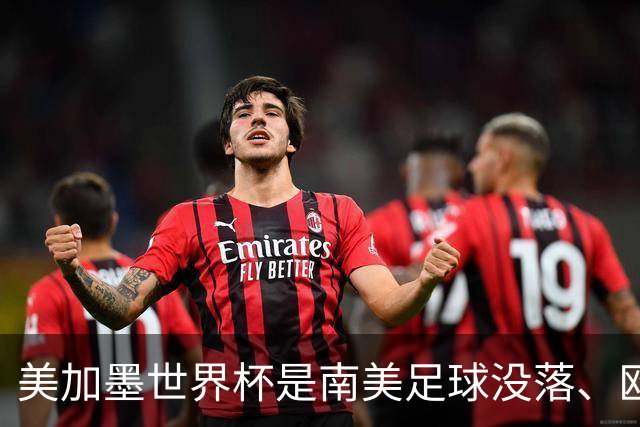 美加墨世界杯是南美足球没落、欧洲足球复兴的转折点！