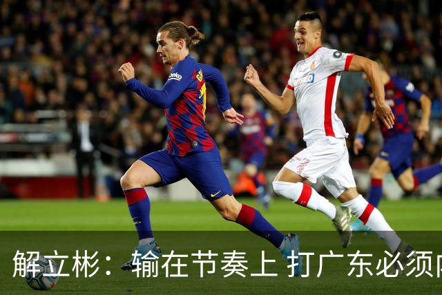 解立彬：输在节奏上 打广东必须内心战胜自己