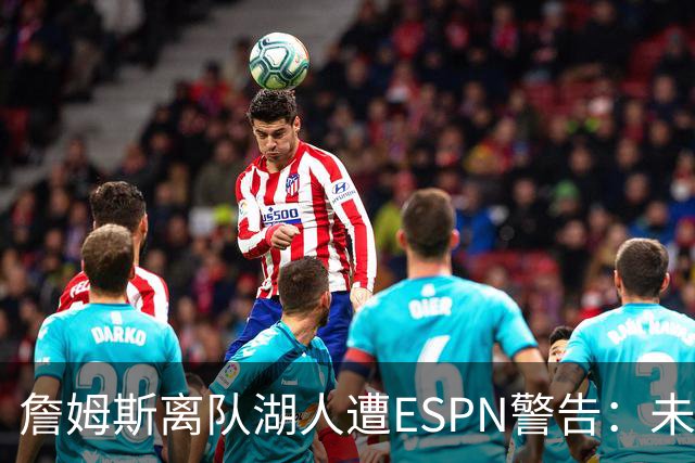 詹姆斯离队湖人遭ESPN警告：未来资产几乎耗尽，东契奇时代前景存疑