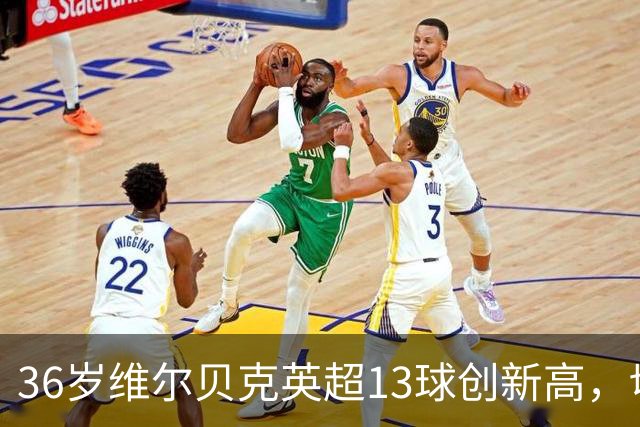 36岁维尔贝克英超13球创新高，切尔西追逐他图什么？